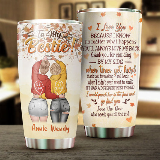 No Matter What Happens You'll Always Love Me Back - Gift For Bestie - Personalized Tumbler