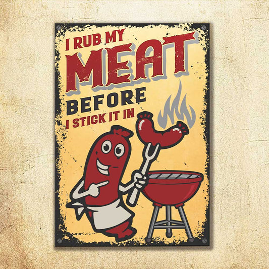 I Rub My Meat Before I Stick In It - Metal Sign