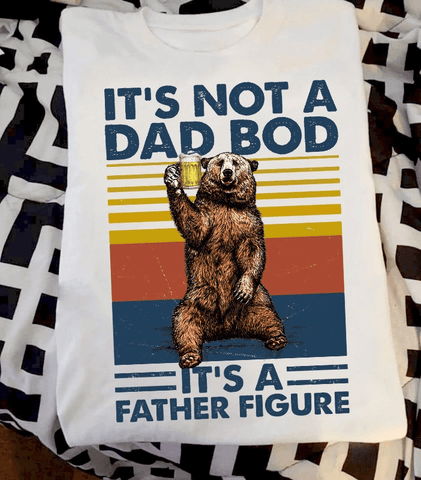 It's not a dad bod, It's a father figure Tshirt - NH0522DT
