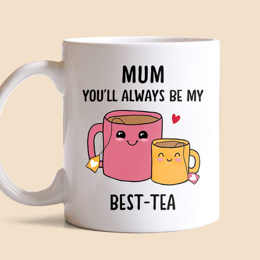 Mom You'll Always Be My Best-Tea White Mug - Best Gift For Mom