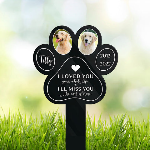 I Loved You Your Whole Life I Miss You The Rest Of Mine Garden Stake - Personalized Custom Acrylic Garden Stake for Loss of Dogs and Cats