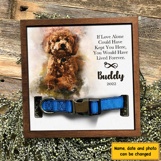 If Love Alone Could Have Kept You Here You Would Have Lived Forever Personalized Pet Loss Sign - Upload Image Pet Memorial Gifts For Dogs Dog Remembrance Gift