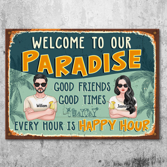 Welcome to Our Paradise, There Are Good Friends & Good Times Here, And Every Hour Is Happy Hour  - Gift For Couples, Husband Wife, Personalized Metal Sign