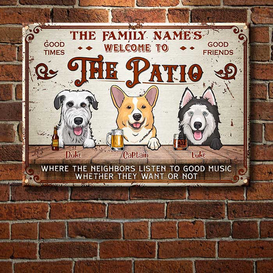 Welcome To The Patio Where The Neighbors Listen To Good Music Whether They Want Or Not - Funny Personalized Dog Metal Sign