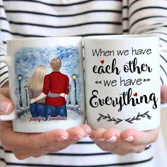 We Have Each Other, We Have Everything - Gift For Couples, Personalized Mug