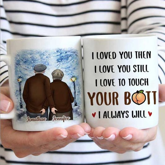 I Loved You Then I Love You Still - Gift For Couples, Personalized Mug