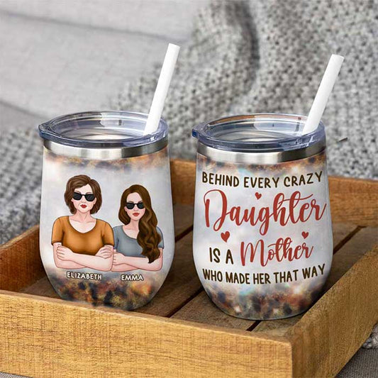 Behind Every Crazy Daughter Is A Mother Who Made Her That Way - Gift For Mom, Grandma - Personalized Wine Tumbler