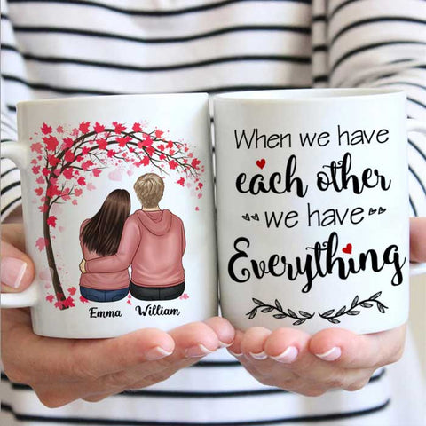 We Have Each Other We Have Everything - Gift For Couples, Personalized Mug
