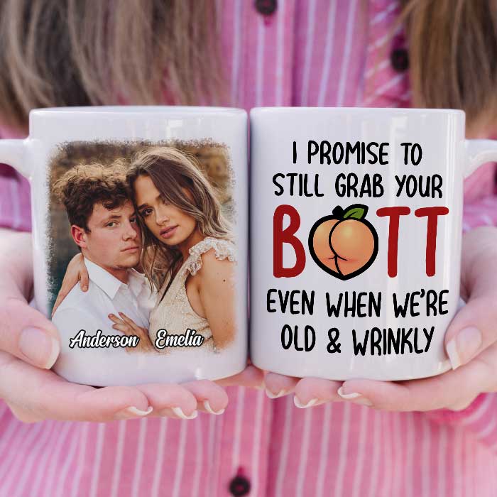 I Promise To Still Grab Your Butt Even When We're Old And Wrinkly - Upload Image, Gift For Couples - Personalized Mug