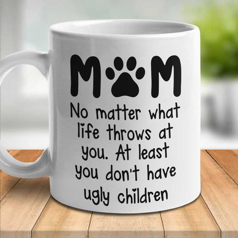 At Least You Don't Have Ugly Children Mom - Gift For Cat Mom - Personalized Mug