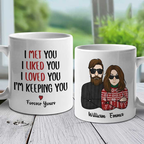 I Met You I Liked You I Loved You I'm Keeping You - Personalized Mug