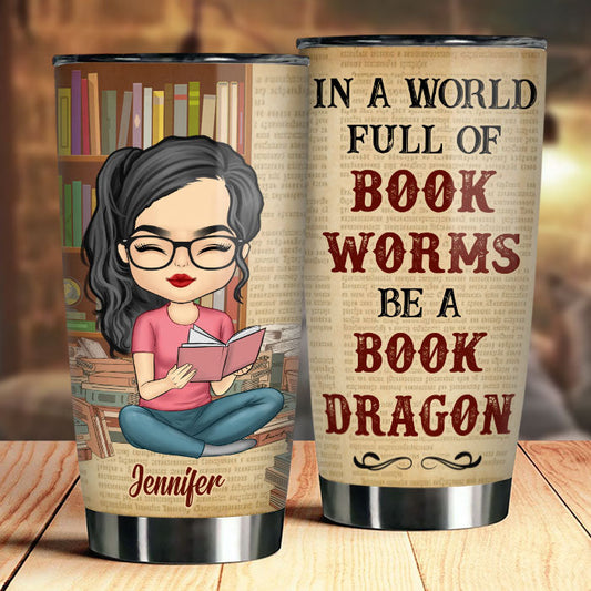 Be A Book Dragon In A World Full Of Bookworms - Personalized Tumbler