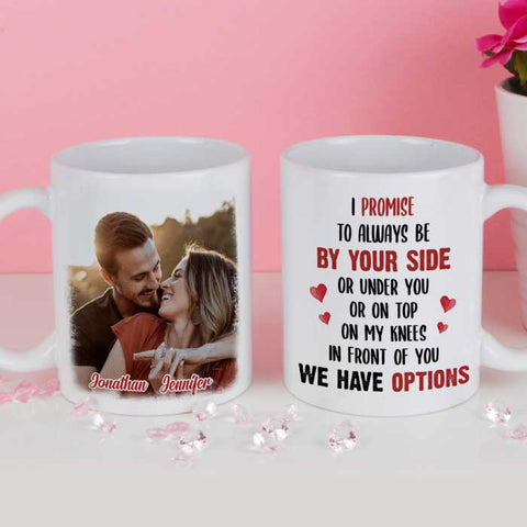I Promise To Always Be By Your Side Or Under You - Upload Image, Gift For Couples - Personalized Mug