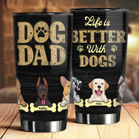 Life Is Better With Dogs - Personalized Tumbler - Gift For Dog Dad