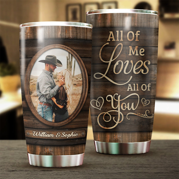 All Of Me Loves All Of You - Upload Image, Gift For Couples - Personalized Tumbler