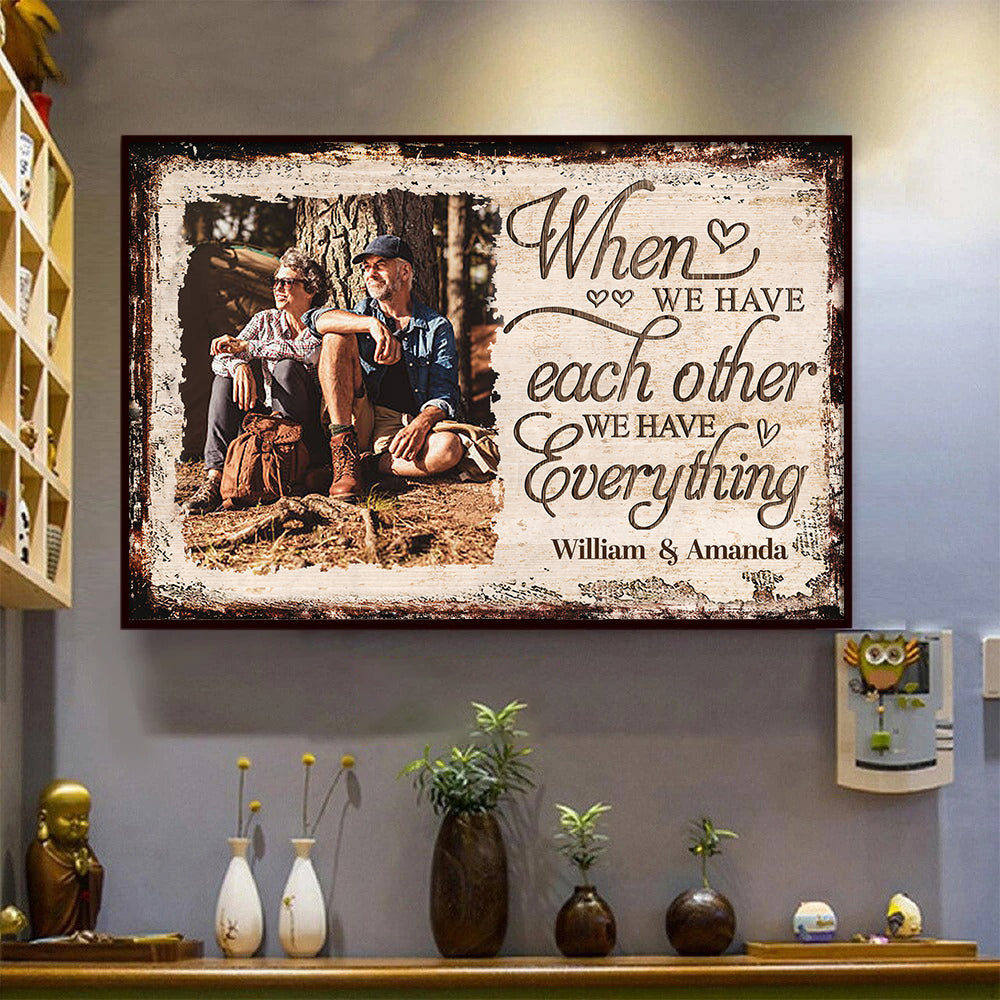 When We Have Each Other We Have Everything - Upload Image, Gift For Couples, Husband Wife - Personalized Horizontal Poster