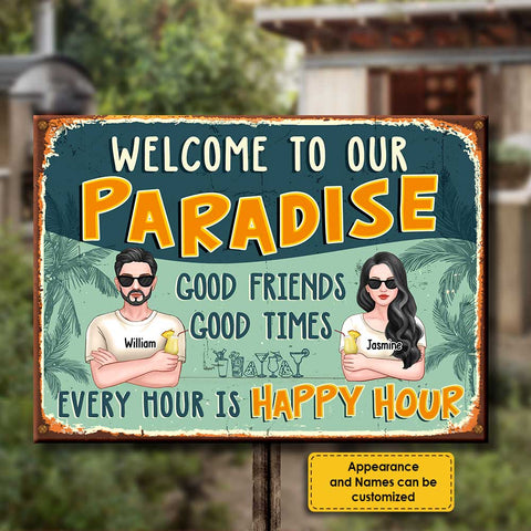 Welcome to Our Paradise, There Are Good Friends & Good Times Here, And Every Hour Is Happy Hour  - Gift For Couples, Husband Wife, Personalized Metal Sign