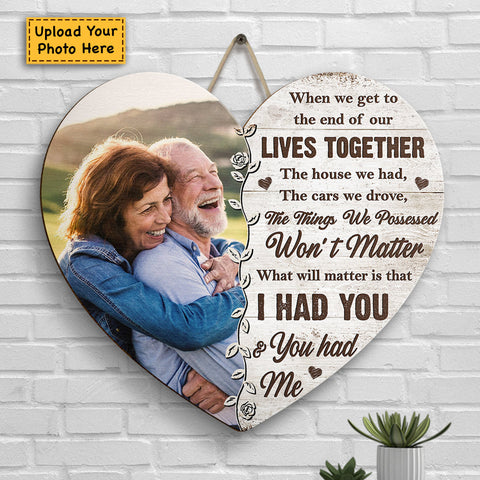 What Will Matter Is That I Had You And You Had Me - Upload Image, Gift For Couples, Husband Wife - Personalized Shaped Wood Sign