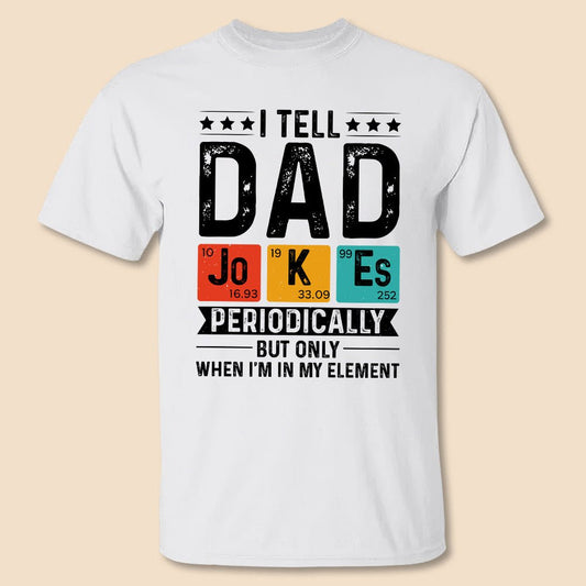 I Tell Dad Jokes Periodically But Only When I'm In My Element T-Shirt/ Hoodie - Best Gift For Father
