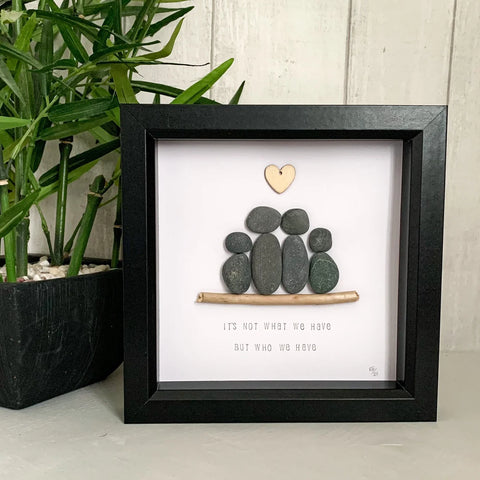 It’s not what we have but who we have - Gift for Family - Pebble Art