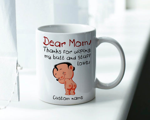 Dear Mom Thanks For Wiping My Butt And Stuff Love Mug - Mother's Day Gifts