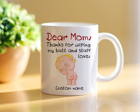 Dear Mom Thanks For Wiping My Butt And Stuff Love Mug - Mother's Day Gifts