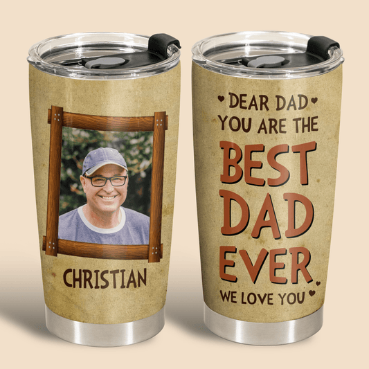 You Are The Best Dad Ever Photo - Personalized Tumbler - Best Gift For Dad